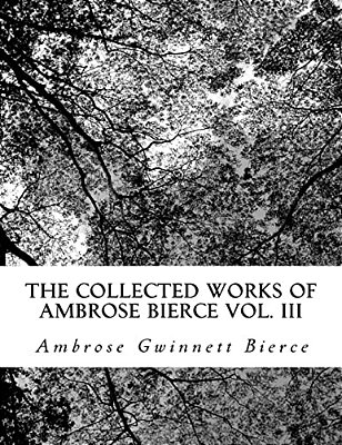 The Collected Works Of Ambrose Bierce Vol. III-..