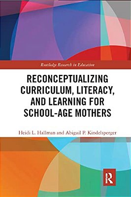 Reconceptualizing Curriculum, Literacy, And Learning For School-Age Mothers-..