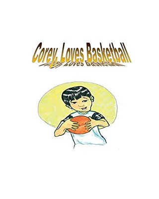 Corey Loves Basketball: The Story Is Of A Young Boy Who Wishes To Be The Best In What He Do-..