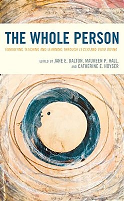 Whole Person: Embodying Teaching And Learning Through Lectio And Visio Divina-..