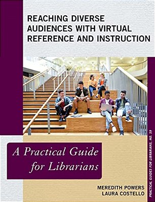 Reaching Diverse Audiences With Virtual Reference And Instruction: A Practical Guide For Librarians-..