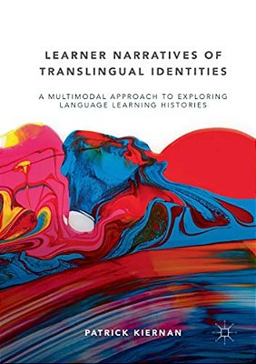 Learner Narratives Of Translingual Identities: A Multimodal Approach To Exploring Language Learning Histories-..