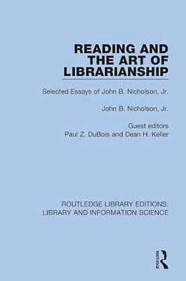 Reading And The Art Of Librarianship: Selected Essays Of John B. Nicholson, Jr. -..
