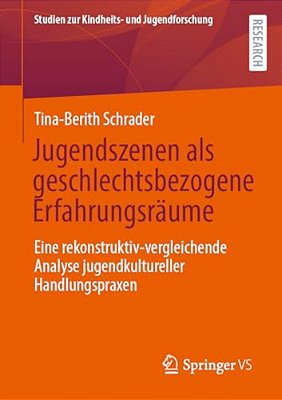 Jugendszenen Als Geschlechtsbezogene Erfahrungsräume: Eine Rekonstruktiv-Vergleichende Analyse Jugendkultureller Handlungspraxen-..