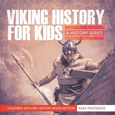 Viking History For Kids: A History Series - Children Explore History Book Edition-..