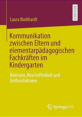 Kommunikation Zwischen Eltern Und Elementarpädagogischen Fachkräften Im Kindergarten: Relevanz, Beschaffenheit Und Einflussfaktoren-..