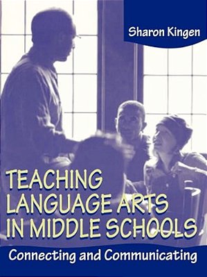 Teaching Language Arts In Middle Schools: Connecting And Communicating-..