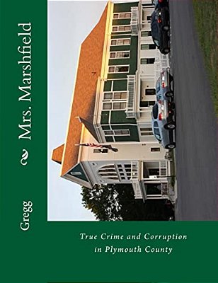 Mrs. Marshfield: True Crime And Corruption In Plymouth County-..