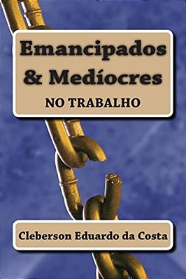 Emancipados & Mediocres No Trabalho-..