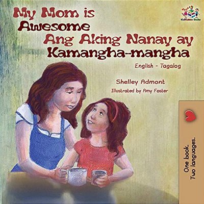 My Mom Is Awesome Ang Aking Nanay Ay Kamangha-Mangha: English Tagalog Bilingual Book-..