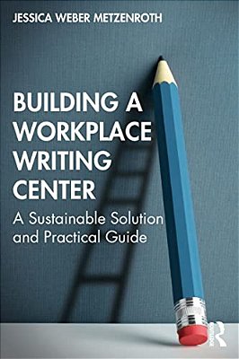 Building A Workplace Writing Center: A Sustainable Solution And Practical Guide-..