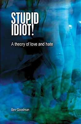 Stupid Idiot!: A Theory Of Love & Hate-..