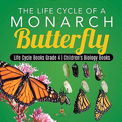 The Life Cycle Of A Monarch Butterfly Life Cycle Books Grade 4 Children's Biology Books-..
