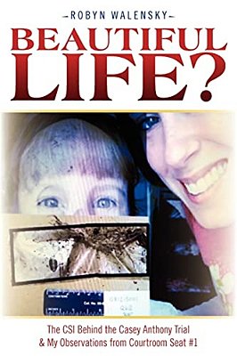 Beautiful Life?: The Csi Behind The Casey Anthony Trial & My Observations From Courtroom Seat #1-..