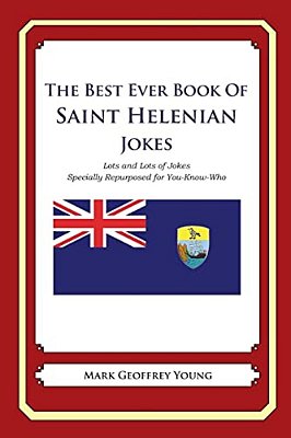 The Best Ever Book Of Saint Helenian Jokes: Lots And Lots Of Jokes Specially Repurposed For You-Know-who-..