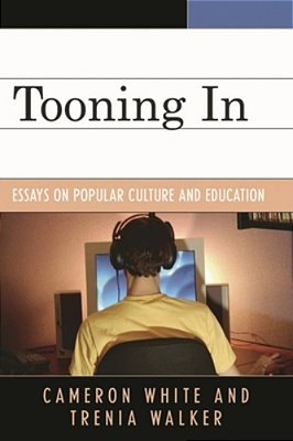Tooning In: Essays On Popular Culture And Education-..