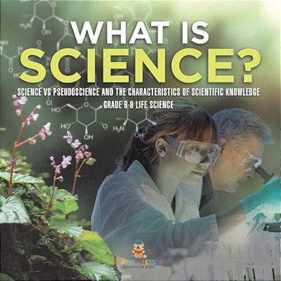 What Is Science? Science Vs Pseudoscience And The Characteristics Of Scientific Knowledge Grade 6-8 Life Science-..