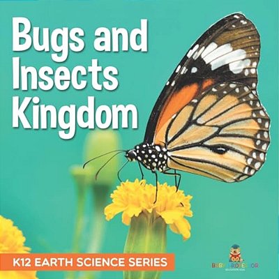 Bugs And Insects Kingdom K12 Earth Science Series: K12 Earth Science Series-..