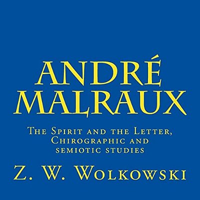André Malraux: The Spirit And The Letter, Chirographic And Semiotic Studies-..