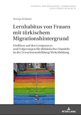 Lernhabitus Von Frauen Mit Tuerkischem Migrationshintergrund: Einfluesse Auf Den Lernprozess Und Folgerungen Fuer Didaktisches Handeln In Der Erwachse-..