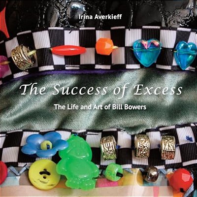 The Success Of Excess: The Life And Art Of Bill Bowers-..