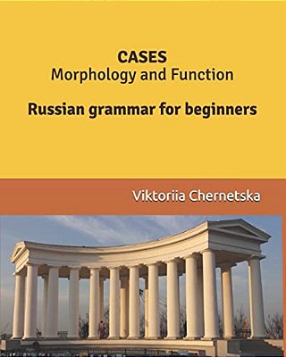 Cases Morphology And Function: Russian Grammar For Beginners-..