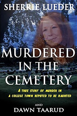 Murdered In The Cemetery: A True Story Of Murder In A College Town Reputed To Be Haunted-..