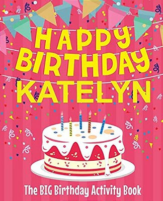 Happy Birthday Katelyn - The Big Birthday Activity Book: Personalized Children's Activity Book-..