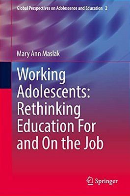 Working Adolescents: Rethinking Education For And On The Job-..