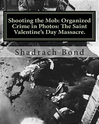 Shooting The Mob: Organized Crime In Photos: The Saint Valentine's Day Massacre. -..