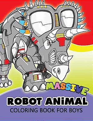 Massive Robot Animal Coloring Book For Boys: Cute Aminals In Robot Transform For Boys, Girls Or Adults-..