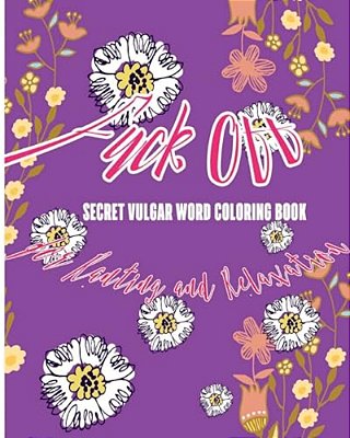 Fuck Off: Secret Vulgar Word Coloring Book For Ranting And Relaxation-..