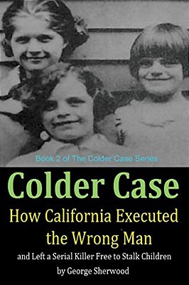 Colder Case: How California Executed The Wrong Man And Left A Serial Killer Free To Stalk Children-..
