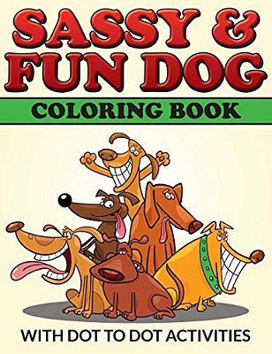 Sassy & Fun Dog Coloring Book: With Dot To Dot Activities-..