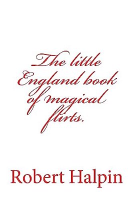 The Little England Book Of Magical Flirts. -..