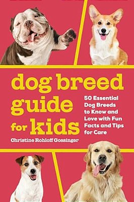Dog Breed Guide For Kids: 50 Essential Dog Breeds To Know And Love With Fun Facts And Tips For Care-..
