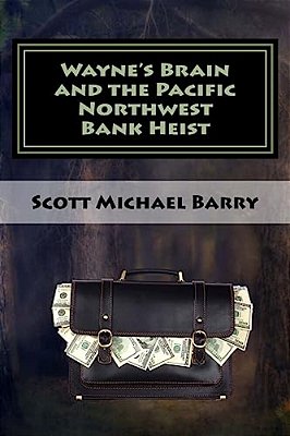 Wayne's Brain And The Pacific Northwest Bank Heist-..