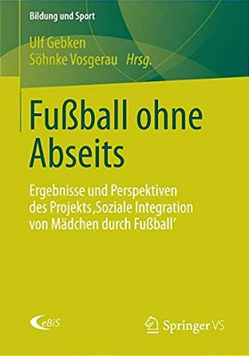Fußball Ohne Abseits: Ergebnisse Und Perspektiven Des Projekts 'Soziale Integration Von Mädchen Durch Fußball'-..