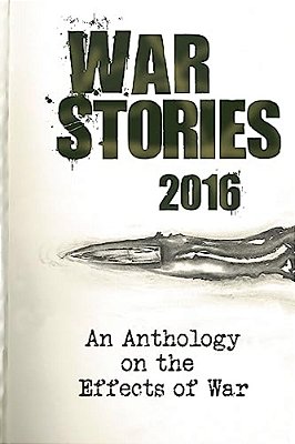 War Stories 2016: An Anthology On The Effects Of War-..