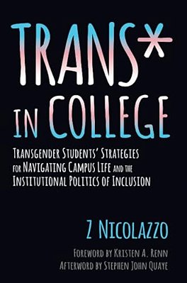 Trans* In College: Transgender Students' Strategies For Navigating Campus Life And The Institutional Politics Of Inclusion-..
