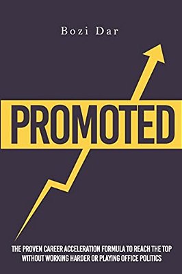 Promoted: The Proven Career Acceleration Formula To Reach The Top Without Working Harder Or Playing Office Politics-..