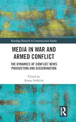 Media In War And Armed Conflict: Dynamics Of Conflict News Production And Dissemination-..