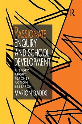 Passionate Enquiry And School Development: A Story About Teacher Action Research-..