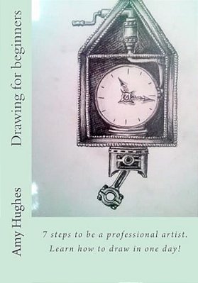 Drawing For Beginners: 7 Steps To Be A Professional Artist. Learn How To Draw In One Day!-..