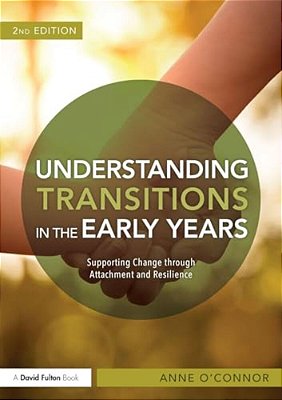 Understanding Transitions In The Early Years: Supporting Change Through Attachment And Resilience-..
