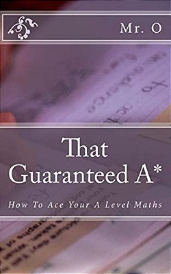 That Guaranteed A*: How To Ace Your A Level Maths-..