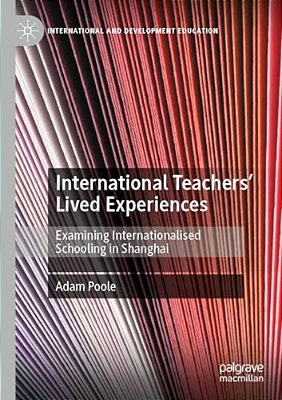 International Teachers' Lived Experiences: Examining Internationalised Schooling In Shanghai-..