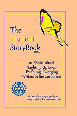 The Butterfly Storybook (2015): Stories Written By Children For Children: A Project Of The Rotary E-Club Of The Caribbean 7020-..