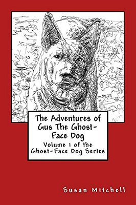 The Adventures Of Gus The Ghost-Face Dog: Volume 1 Of The Ghost-Face Dog Series-..
