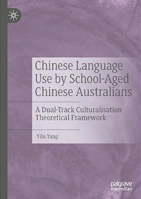Chinese Language Use By School-Aged Chinese Australians: A Dual-Track Culturalisation Theoretical Framework-..